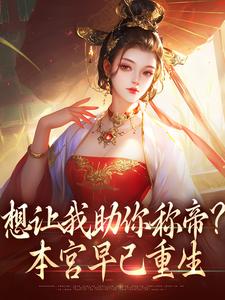 已完结小说《想让我助你称帝？本宫早已重生》章节在线阅读