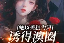 她以美貌为饵，诱得澳圈太子爷沉沦祝渺渺段司域小说免费阅读-美妙文学
