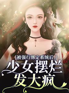 完结版《被强行绑定系统后，少女摆烂发大疯》免费阅读