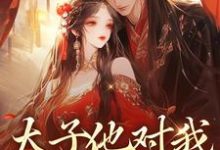 太子他对我强取豪夺免费阅读，太子他对我强取豪夺章节目录-美妙文学