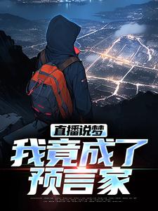 直播说梦，我竟成了预言家免费阅读，直播说梦，我竟成了预言家章节在线阅读