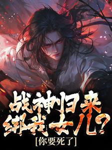 战神归来，绑我女儿？你要死了楚枭，战神归来，绑我女儿？你要死了小说免费阅读