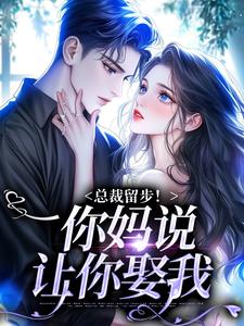 小说《总裁留步！你妈说让你娶我》在线阅读