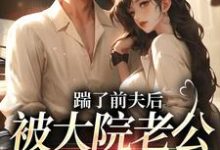 《踹了前夫后,被大院老公宠上天》小说在线试读,《踹了前夫后,被大院老公宠上天》最新章节目录-美妙文学