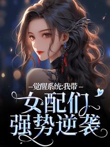 觉醒系统：我带女配们强势逆袭裴羲和，觉醒系统：我带女配们强势逆袭小说免费阅读