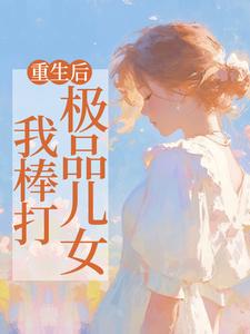 求重生后，我棒打极品儿女小说免费资源