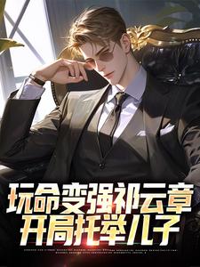 已完结小说《玩命变强祁云章，开局托举儿子》免费阅读