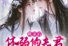 无删减版《换亲后，体弱的夫君他延年益寿了》全章节阅读-美妙文学