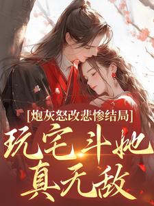 小说《炮灰怒改悲惨结局，玩宅斗她真无敌》在线阅读