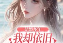 结婚多年，我却依旧不敌她的竹马免费阅读，结婚多年，我却依旧不敌她的竹马章节目录-美妙文学