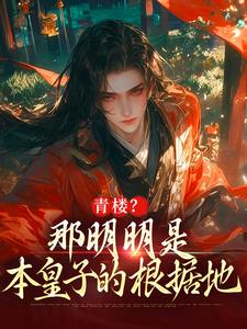 小说《青楼？那明明是本皇子的根据地》免费阅读