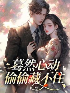 蓦然心动，偷偷藏不住小说在线无弹窗免费阅读