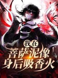 《我在菩萨泥像身后吸香火》小说在线试读，《我在菩萨泥像身后吸香火》最新章节目录
