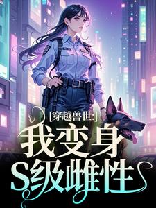穿越兽世：我变身S级雌性小说在线无弹窗免费阅读
