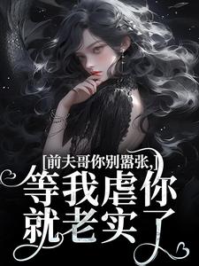 前夫哥你别嚣张，等我虐你就老实了最新章节，前夫哥你别嚣张，等我虐你就老实了免费阅读
