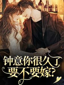 《钟意你很久了，要不要嫁？》全集免费在线阅读（许桑言江芷萱）