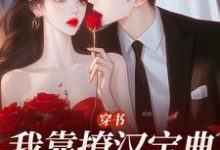 无删减版《穿书：我靠撩汉宝典拿下他》在线免费阅读-美妙文学