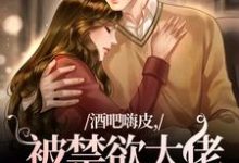 无删减版《酒吧嗨皮，被禁欲大佬抱着哄》在线免费阅读-美妙文学